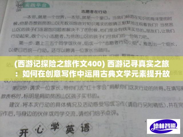 (西游记探险之旅作文400) 西游记寻真实之旅：如何在创意写作中运用古典文学元素提升故事深度与趣味性